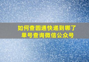 如何查圆通快递到哪了 单号查询微信公众号